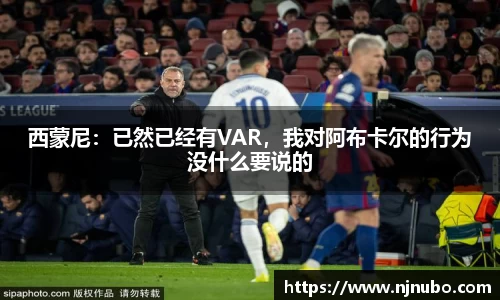 西蒙尼：已然已经有VAR，我对阿布卡尔的行为没什么要说的